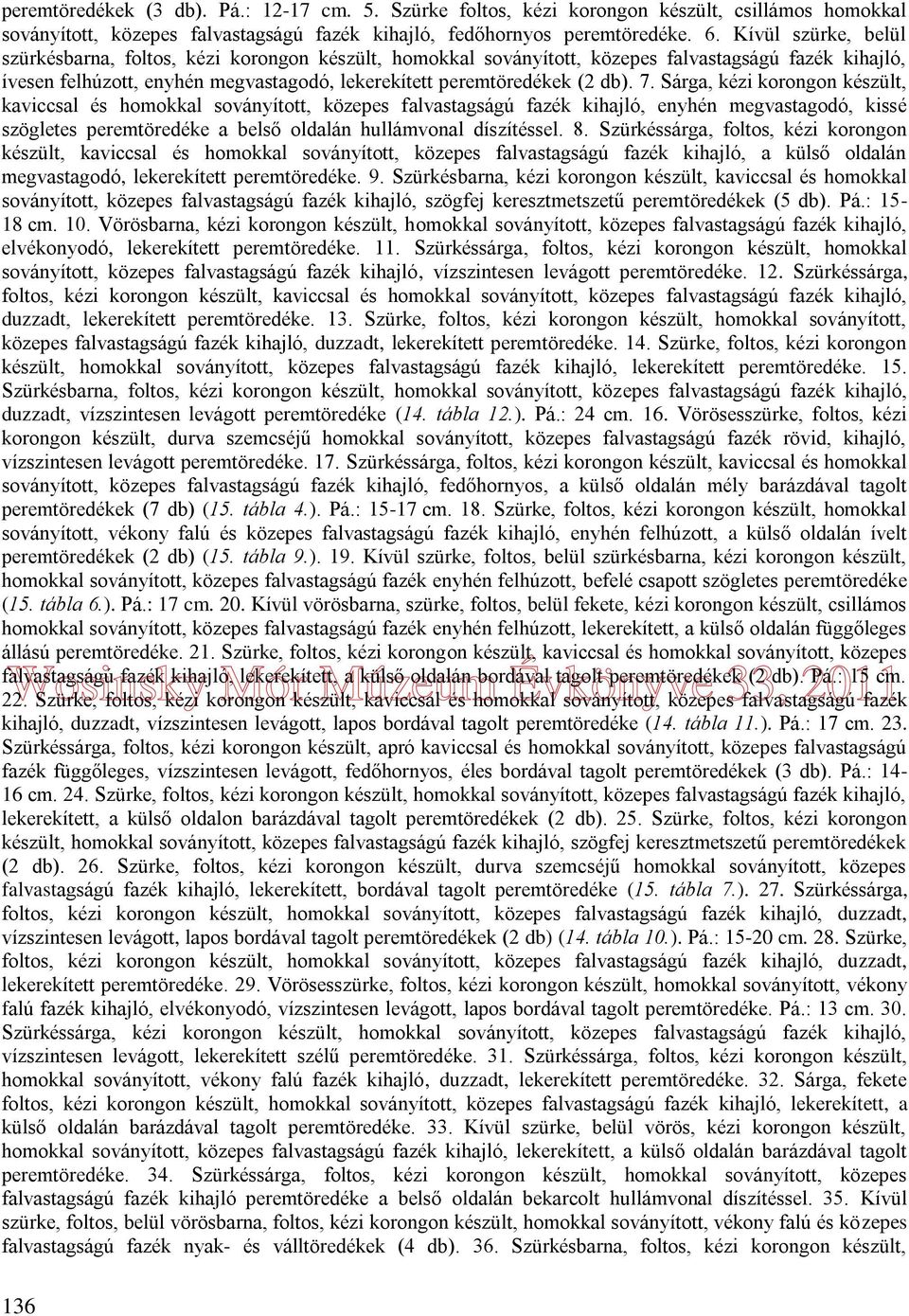 7. Sárga, kézi korongon készült, kaviccsal és homokkal soványított, közepes falvastagságú fazék kihajló, enyhén megvastagodó, kissé szögletes peremtöredéke a belső oldalán hullámvonal díszítéssel. 8.