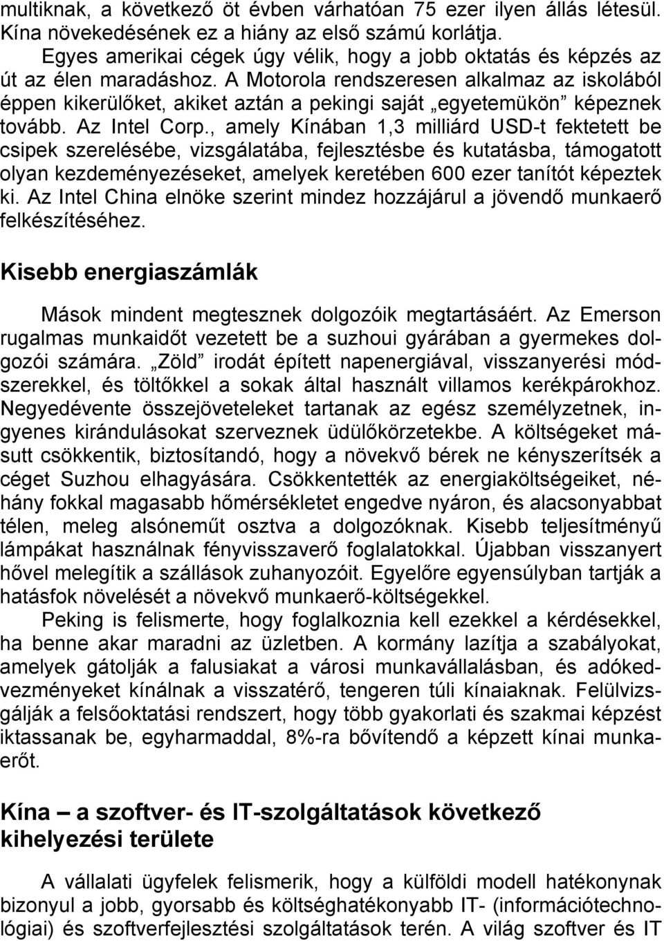 A Motorola rendszeresen alkalmaz az iskolából éppen kikerülőket, akiket aztán a pekingi saját egyetemükön képeznek tovább. Az Intel Corp.