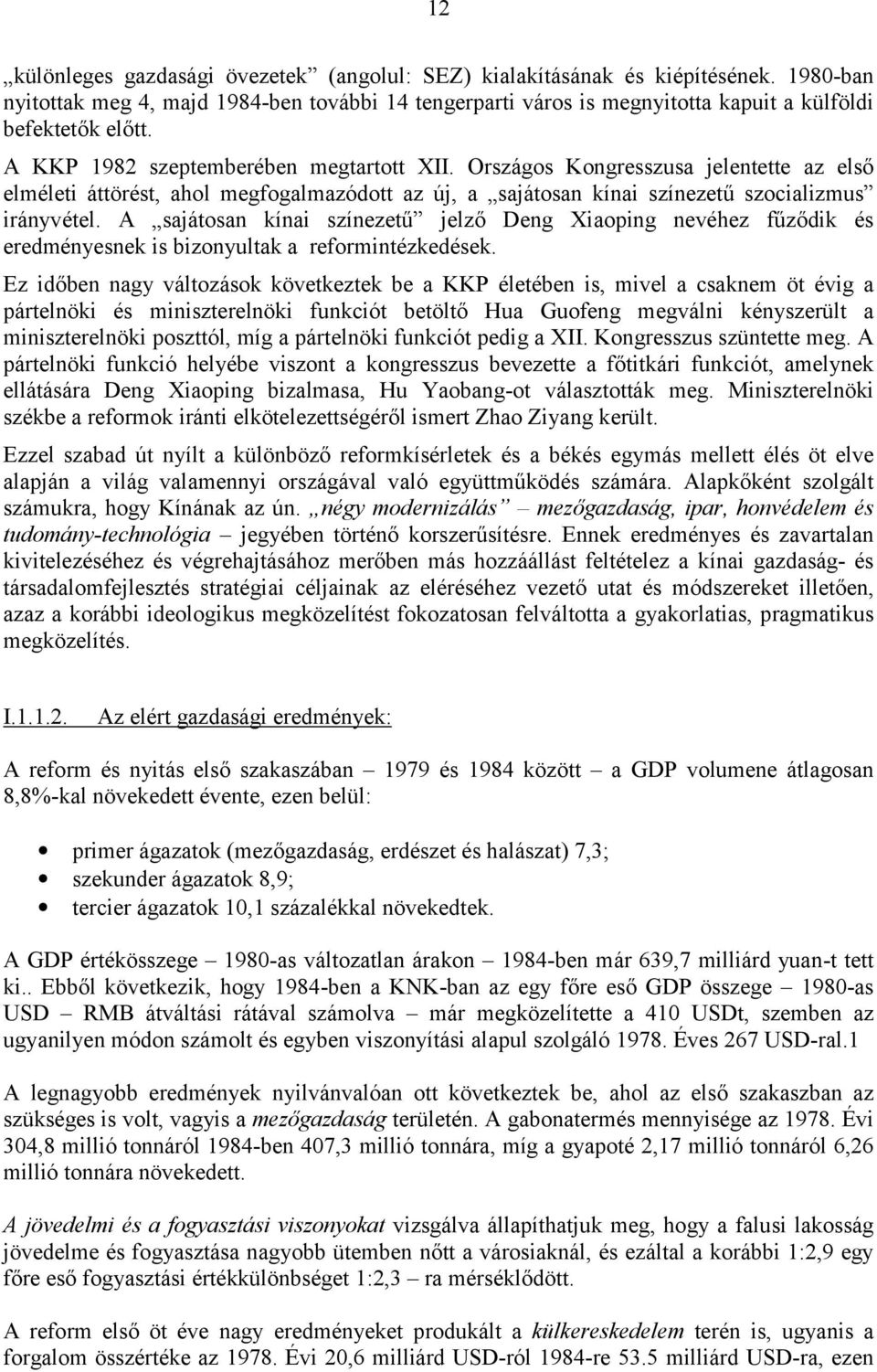 A sajátosan kínai színezetű jelző Deng Xiaoping nevéhez fűződik és eredményesnek is bizonyultak a reformintézkedések.