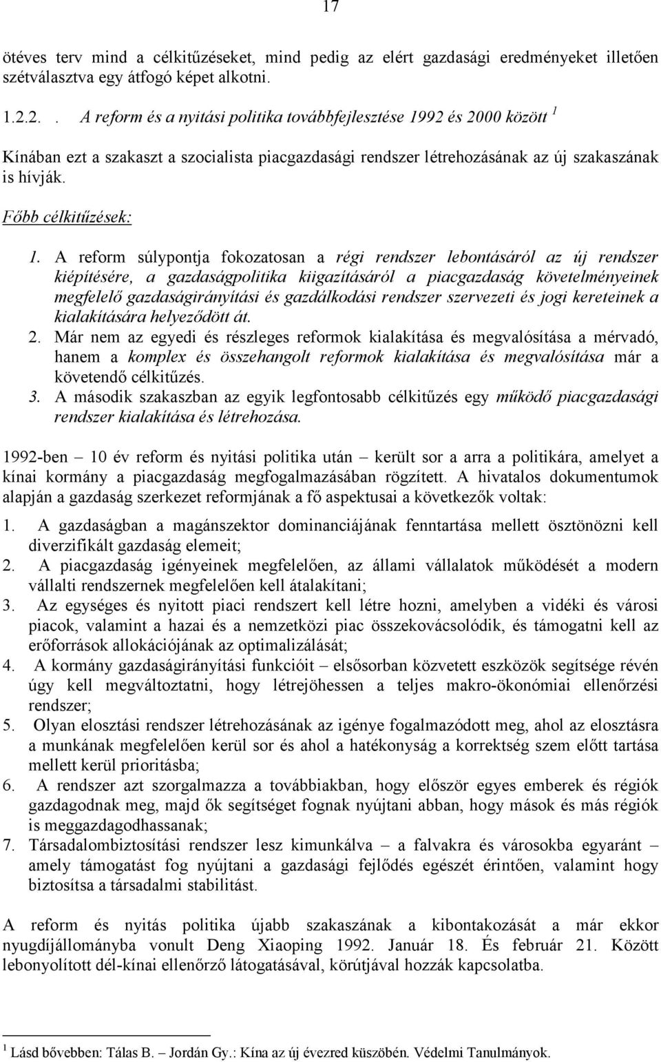 A reform súlypontja fokozatosan a régi rendszer lebontásáról az új rendszer kiépítésére, a gazdaságpolitika kiigazításáról a piacgazdaság követelményeinek megfelelő gazdaságirányítási és gazdálkodási