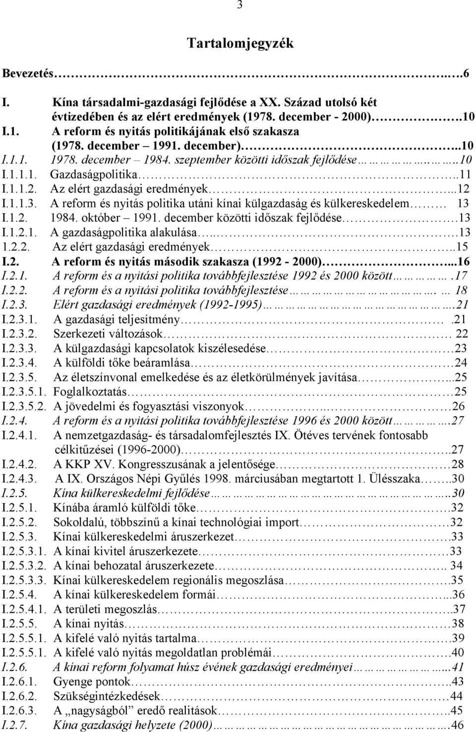 A reform és nyitás politika utáni kínai külgazdaság és külkereskedelem 13 I.1.2. 1984. október 1991. december közötti időszak fejlődése.13 I.1.2.1. A gazdaságpolitika alakulása...13 1.2.2. Az elért gazdasági eredmények.