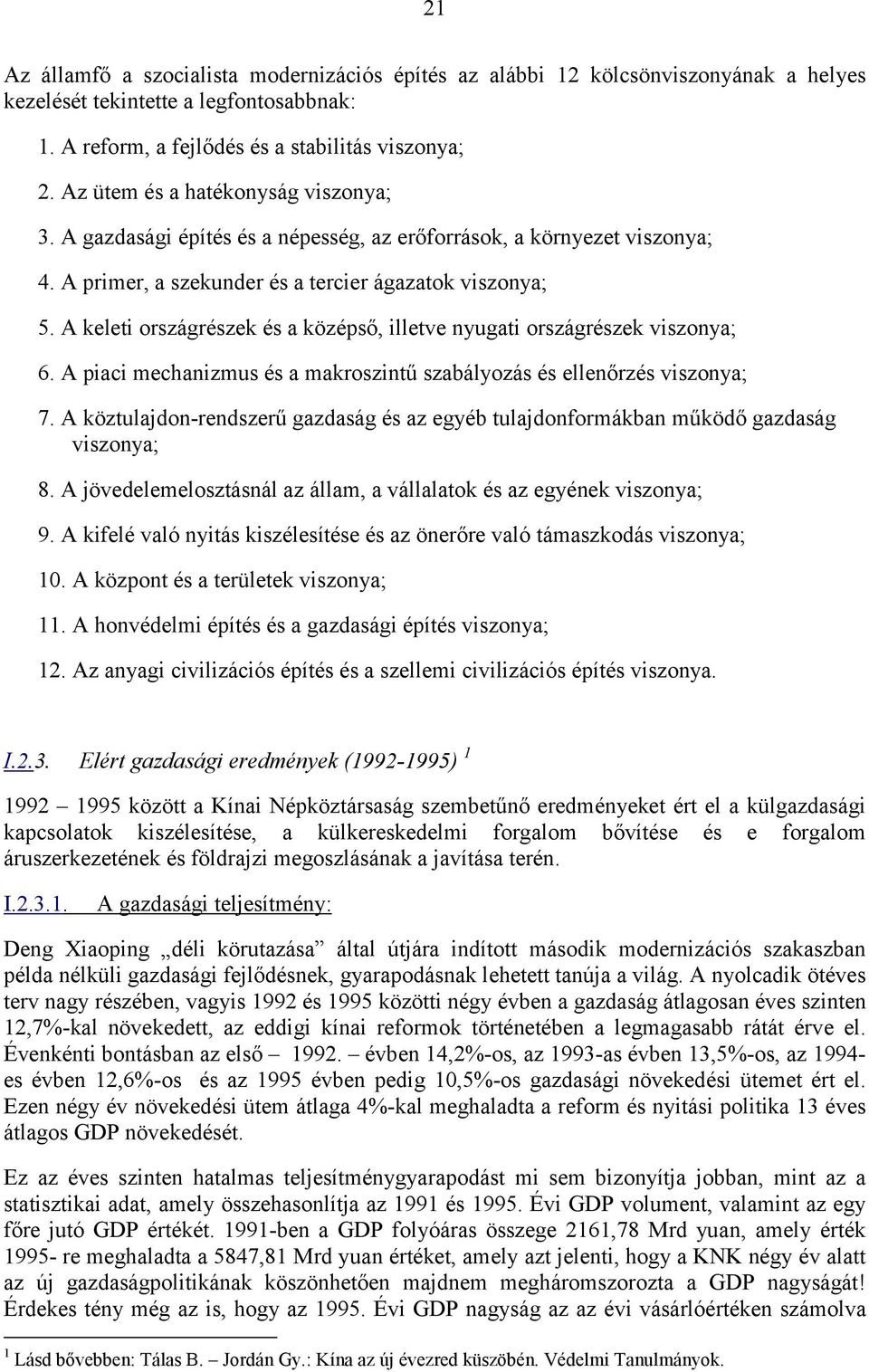 A keleti országrészek és a középső, illetve nyugati országrészek viszonya; 6. A piaci mechanizmus és a makroszintű szabályozás és ellenőrzés viszonya; 7.