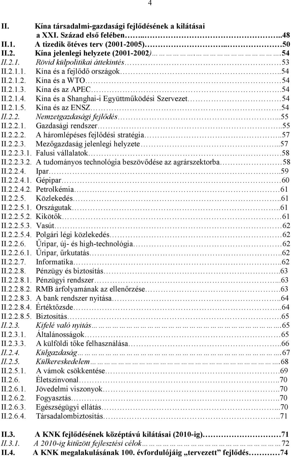 ..55 II.2.2.1. Gazdasági rendszer..55 II.2.2.2. A háromlépéses fejlődési stratégia..57 II.2.2.3. Mezőgazdaság jelenlegi helyzete...57 II.2.2.3.1. Falusi vállalatok..58 II.2.2.3.2. A tudományos technológia beszövődése az agrárszektorba 58 II.