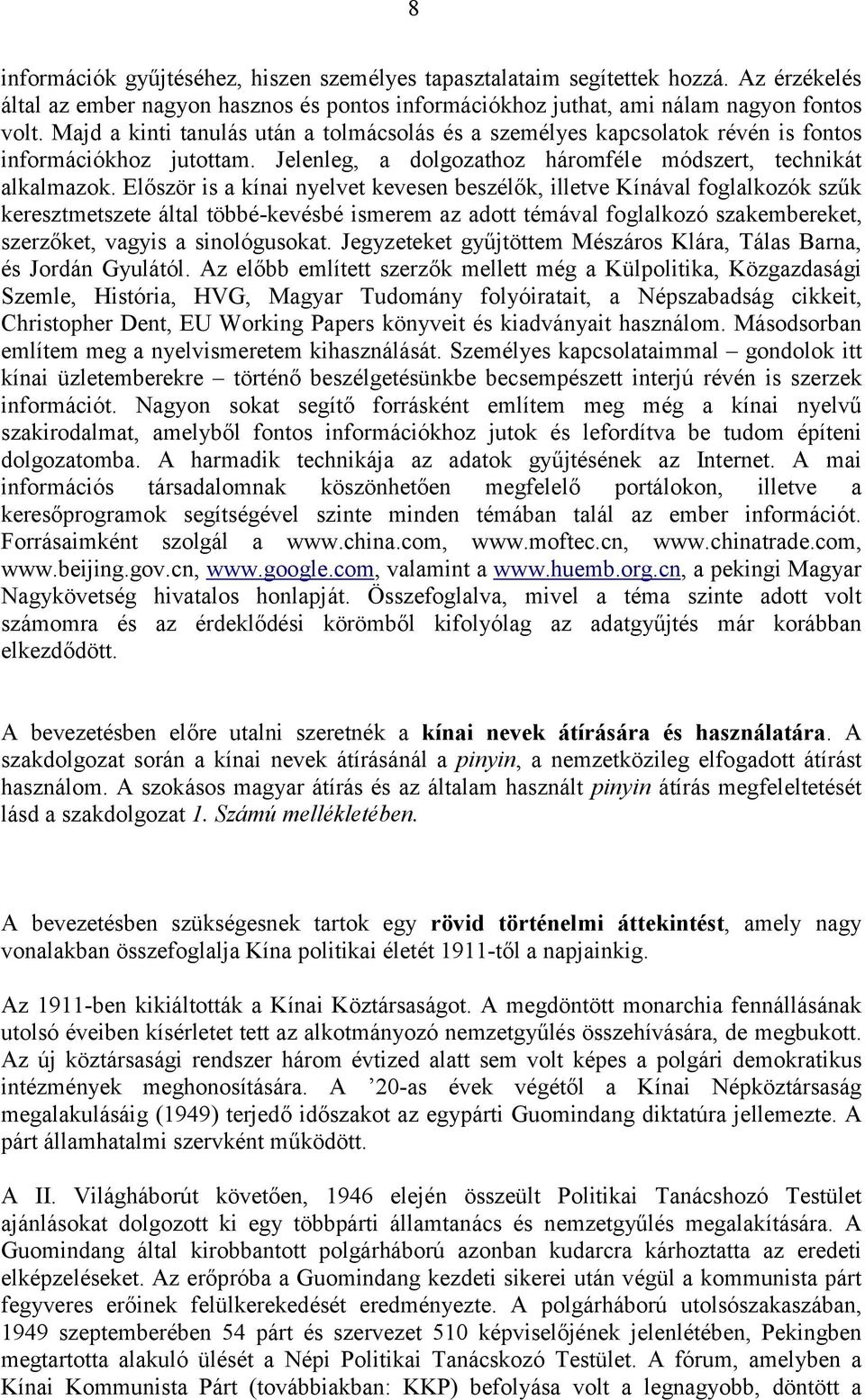 Először is a kínai nyelvet kevesen beszélők, illetve Kínával foglalkozók szűk keresztmetszete által többé-kevésbé ismerem az adott témával foglalkozó szakembereket, szerzőket, vagyis a sinológusokat.