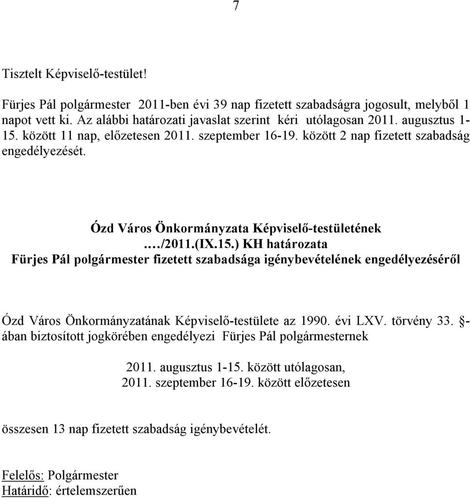 évi LXV. törvény 33. - ában biztosított jogkörében engedélyezi Fürjes Pál polgármesternek 2011. augusztus 1-15. között utólagosan, 2011. szeptember 16-19.
