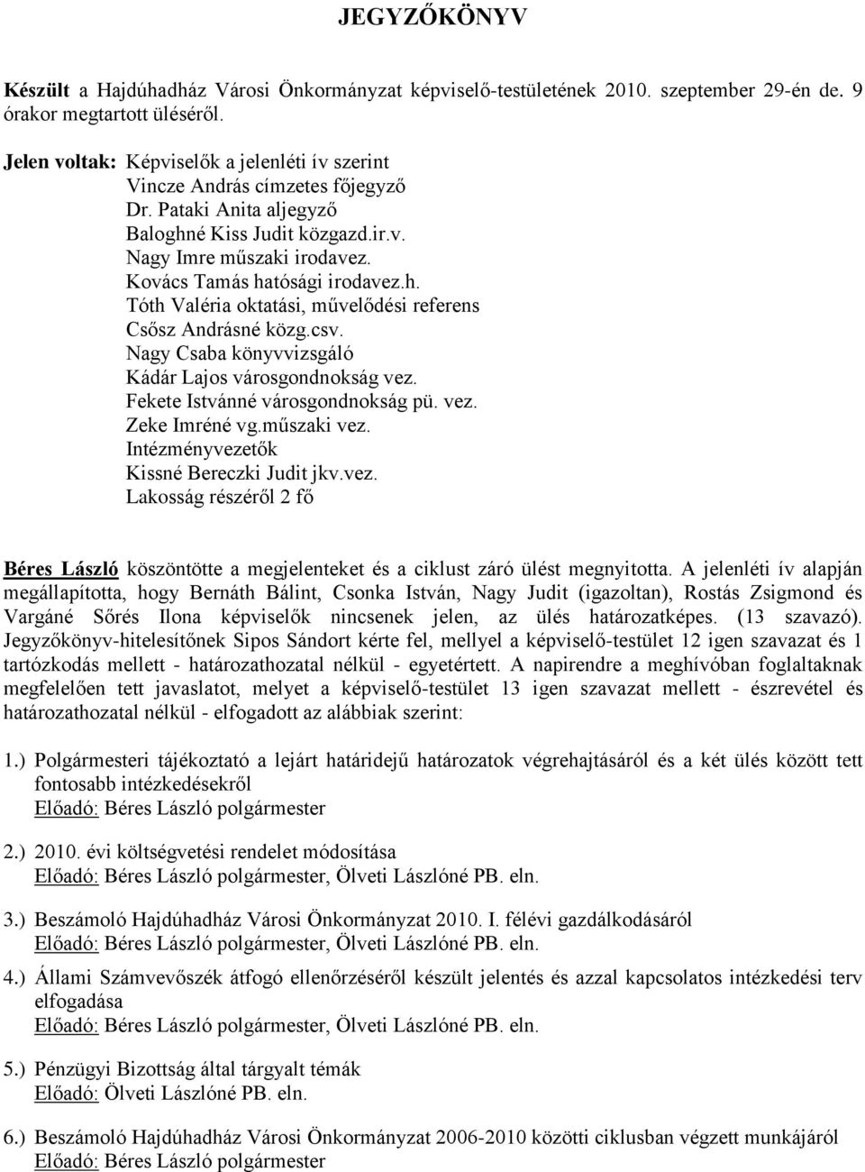 h. Tóth Valéria oktatási, művelődési referens Csősz Andrásné közg.csv. Nagy Csaba könyvvizsgáló Kádár Lajos városgondnokság vez. Fekete Istvánné városgondnokság pü. vez. Zeke Imréné vg.műszaki vez.