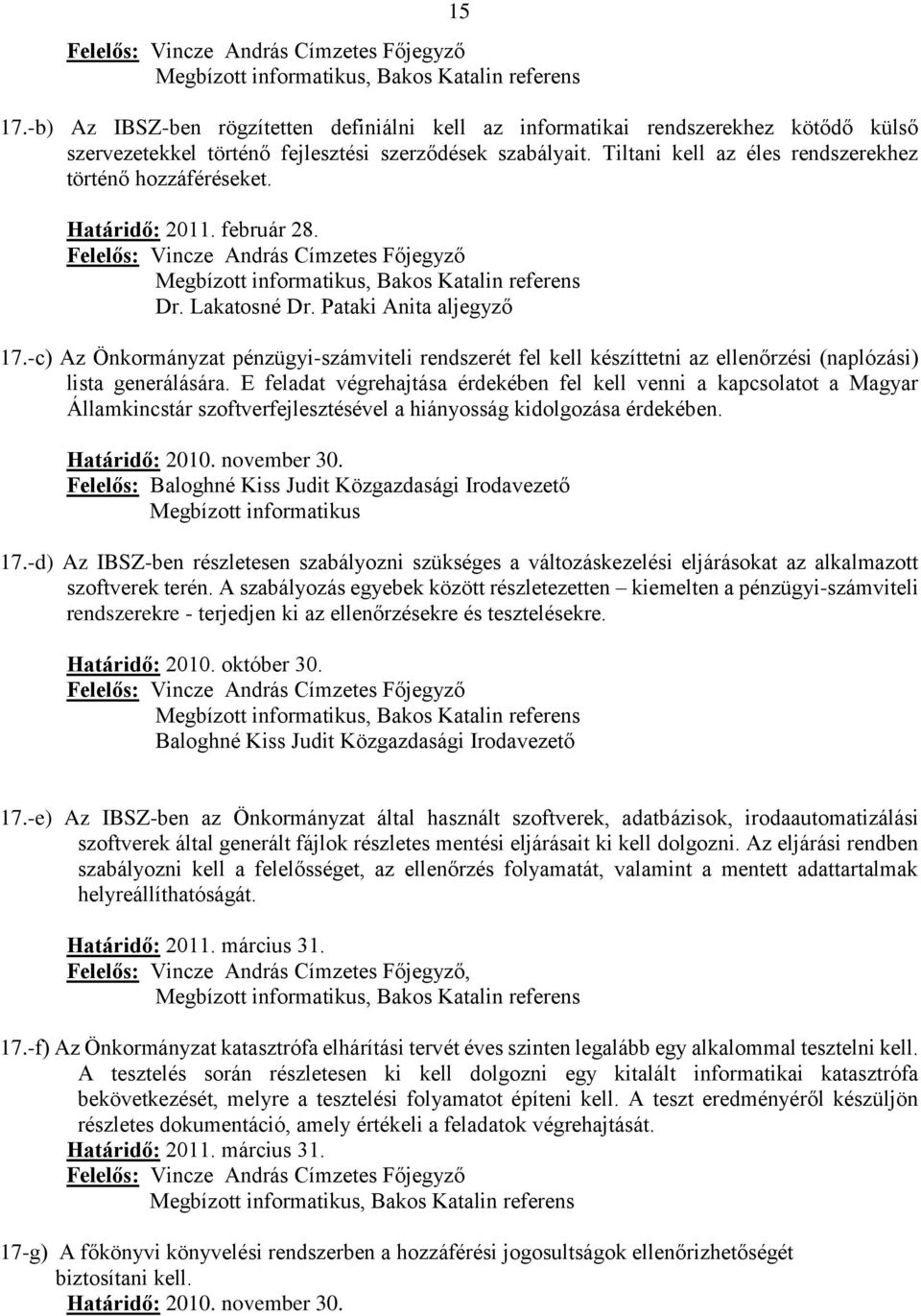 Tiltani kell az éles rendszerekhez történő hozzáféréseket. Határidő: 2011. február 28. Felelős: Vincze András Címzetes Főjegyző Megbízott informatikus, Bakos Katalin referens Dr. Lakatosné Dr.