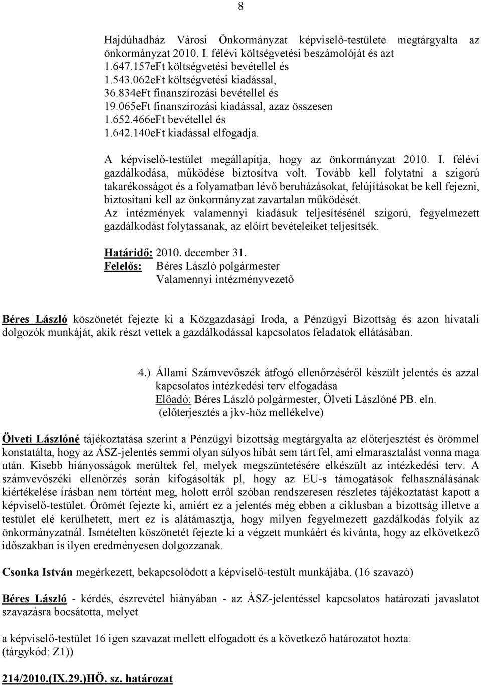 A képviselő-testület megállapítja, hogy az önkormányzat 2010. I. félévi gazdálkodása, működése biztosítva volt.