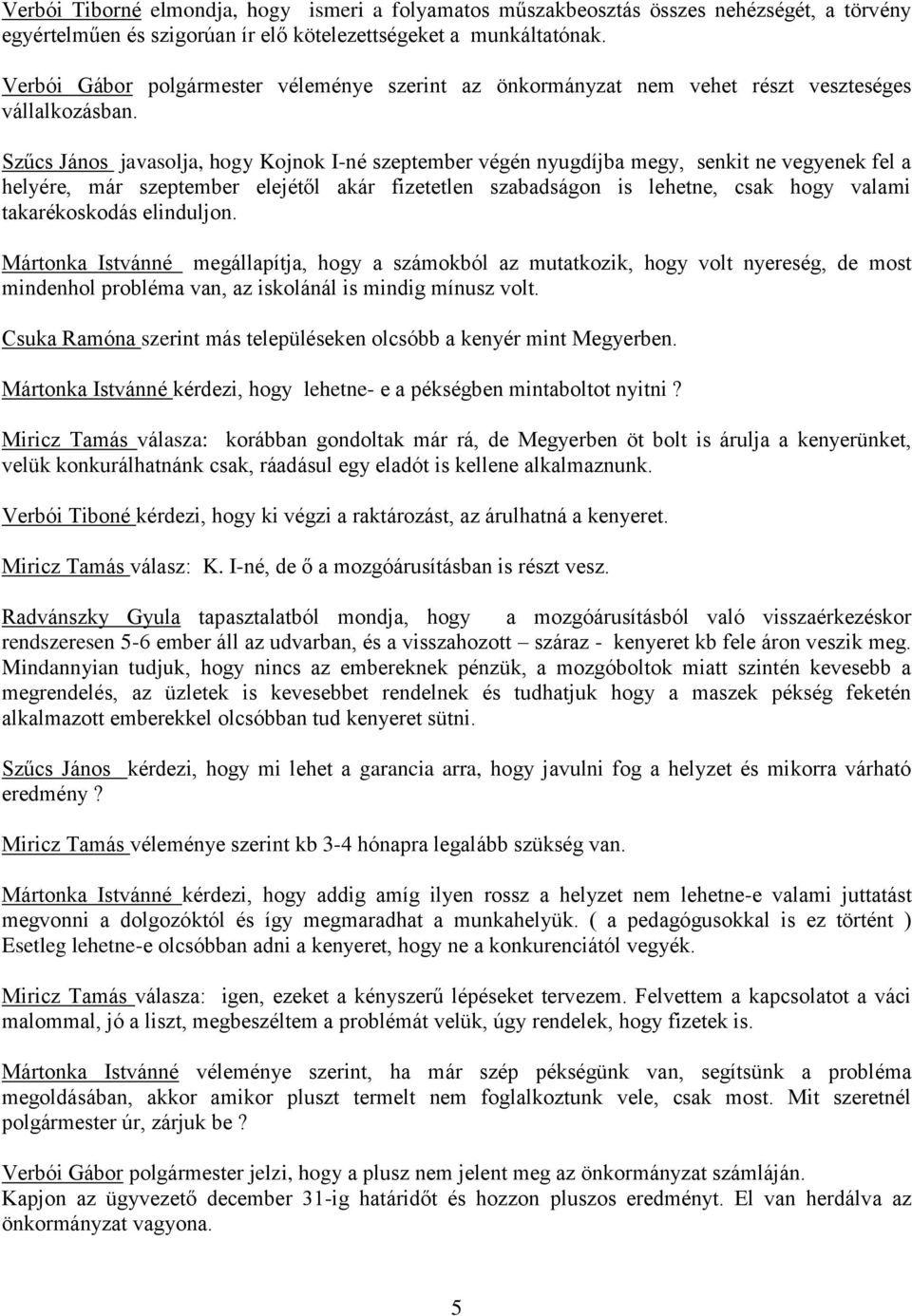 Szűcs János javasolja, hogy Kojnok I-né szeptember végén nyugdíjba megy, senkit ne vegyenek fel a helyére, már szeptember elejétől akár fizetetlen szabadságon is lehetne, csak hogy valami