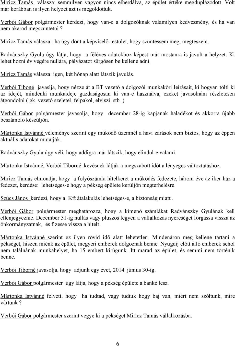 Miricz Tamás válasza: ha úgy dönt a képviselő-testület, hogy szüntessem meg, megteszem. Radvánszky Gyula úgy látja, hogy a féléves adatokhoz képest már mostanra is javult a helyzet.