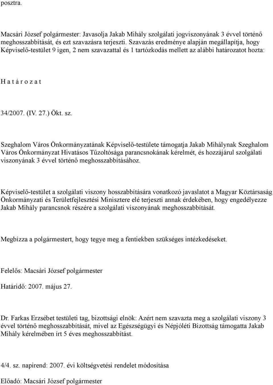 vazattal és 1 tartózkodás mellett az alábbi határozatot hozta: H a t á r o z a t 34/2007. (IV. 27.) Ökt. sz.