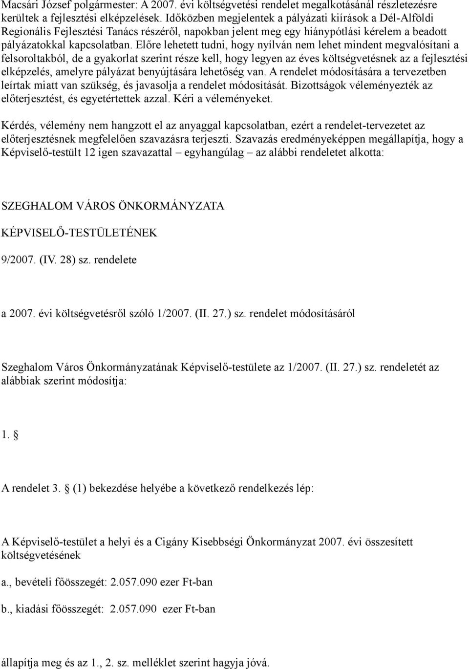 Előre lehetett tudni, hogy nyílván nem lehet mindent megvalósítani a felsoroltakból, de a gyakorlat szerint része kell, hogy legyen az éves költségvetésnek az a fejlesztési elképzelés, amelyre