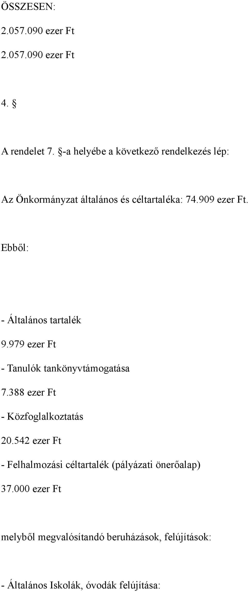 Ebből: - Általános tartalék 9.979 ezer Ft - Tanulók tankönyvtámogatása 7.388 ezer Ft - Közfoglalkoztatás 20.