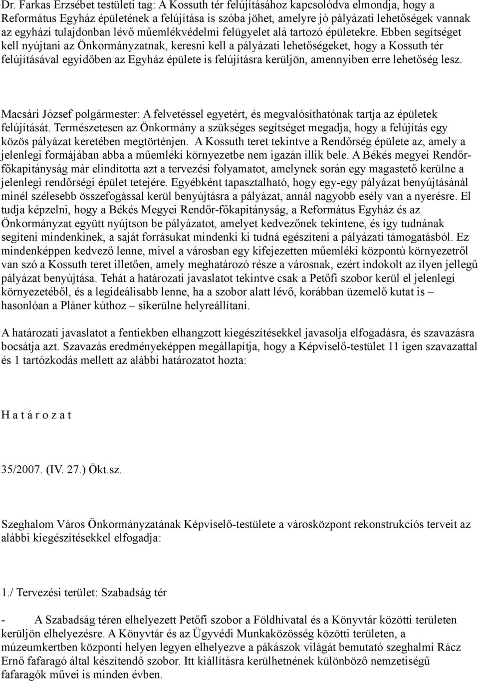 Ebben segítséget kell nyújtani az Önkormányzatnak, keresni kell a pályázati lehetőségeket, hogy a Kossuth tér felújításával egyidőben az Egyház épülete is felújításra kerüljön, amennyiben erre