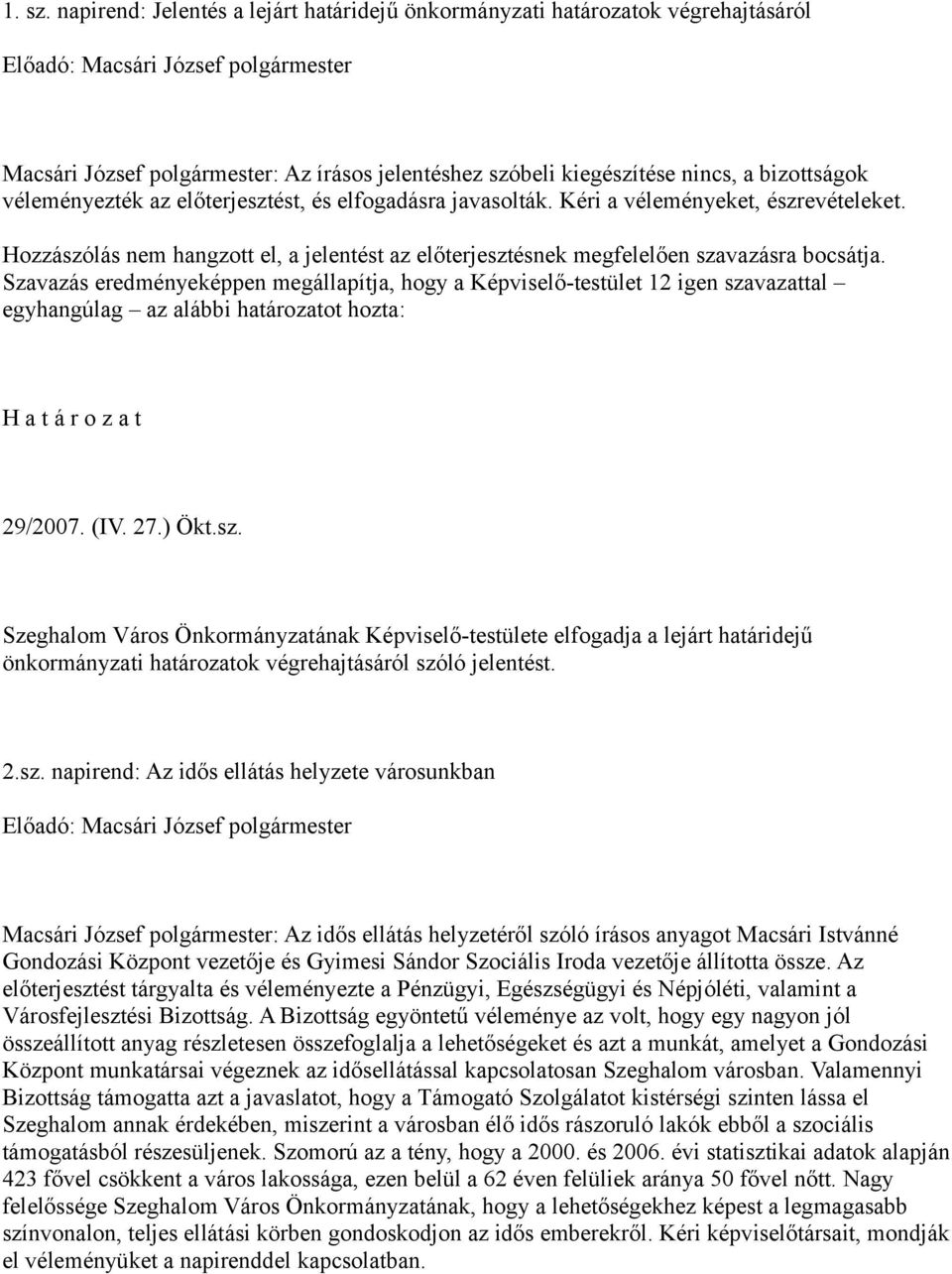 bizottságok véleményezték az előterjesztést, és elfogadásra javasolták. Kéri a véleményeket, észrevételeket.