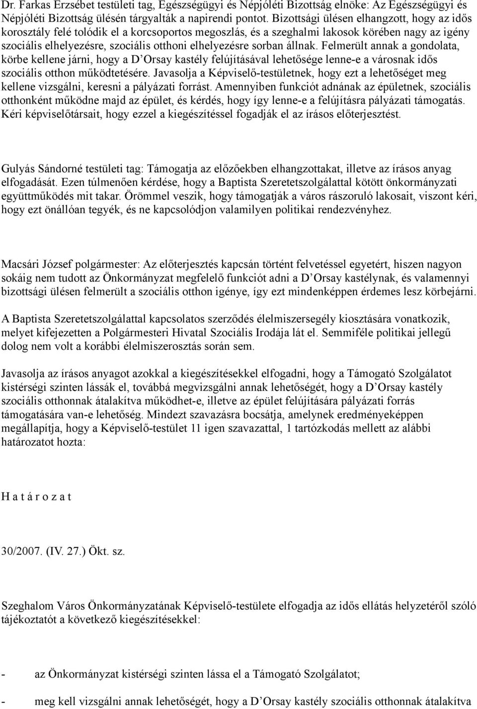 sorban állnak. Felmerült annak a gondolata, körbe kellene járni, hogy a D Orsay kastély felújításával lehetősége lenne-e a városnak idős szociális otthon működtetésére.