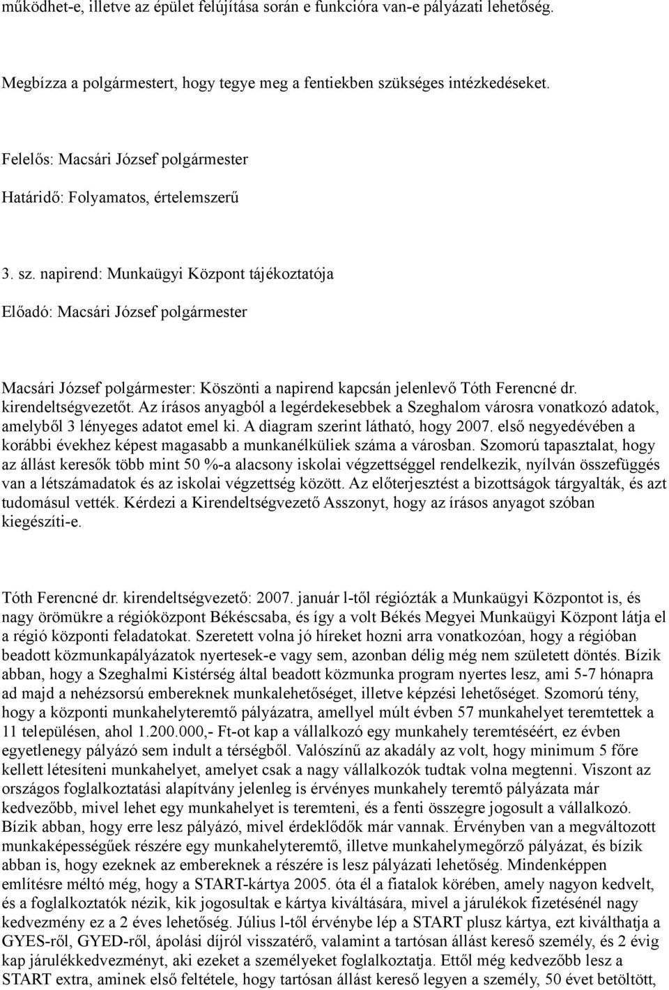 napirend: Munkaügyi Központ tájékoztatója Előadó: Macsári József polgármester Macsári József polgármester: Köszönti a napirend kapcsán jelenlevő Tóth Ferencné dr. kirendeltségvezetőt.