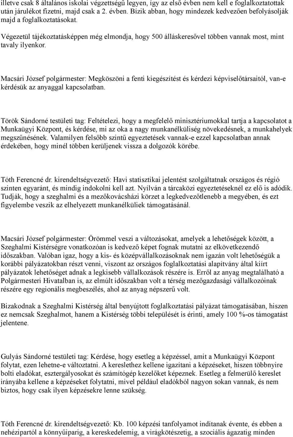 Macsári József polgármester: Megköszöni a fenti kiegészítést és kérdezi képviselőtársaitól, van-e kérdésük az anyaggal kapcsolatban.