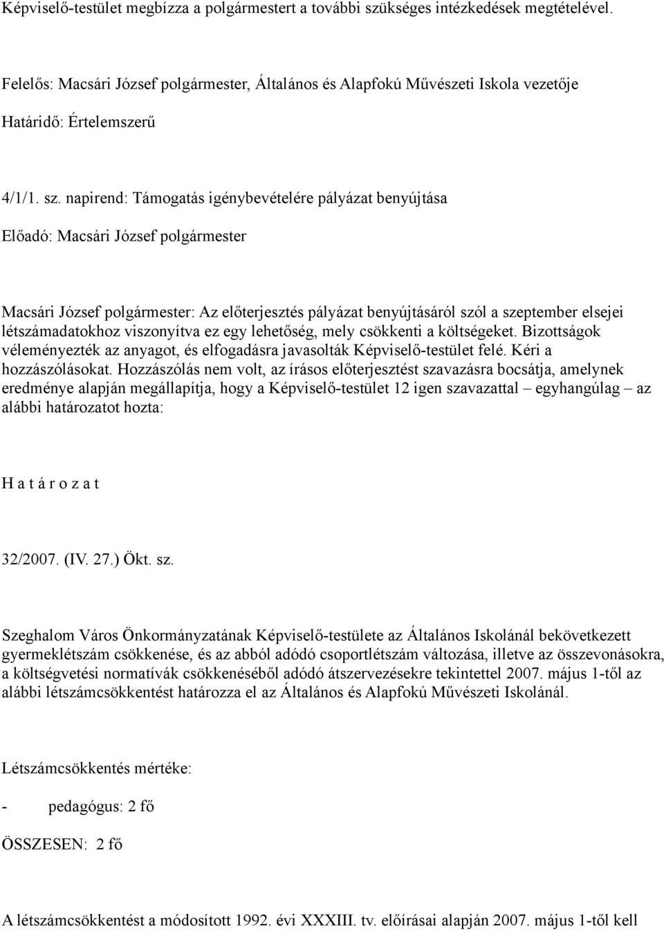 napirend: Támogatás igénybevételére pályázat benyújtása Előadó: Macsári József polgármester Macsári József polgármester: Az előterjesztés pályázat benyújtásáról szól a szeptember elsejei