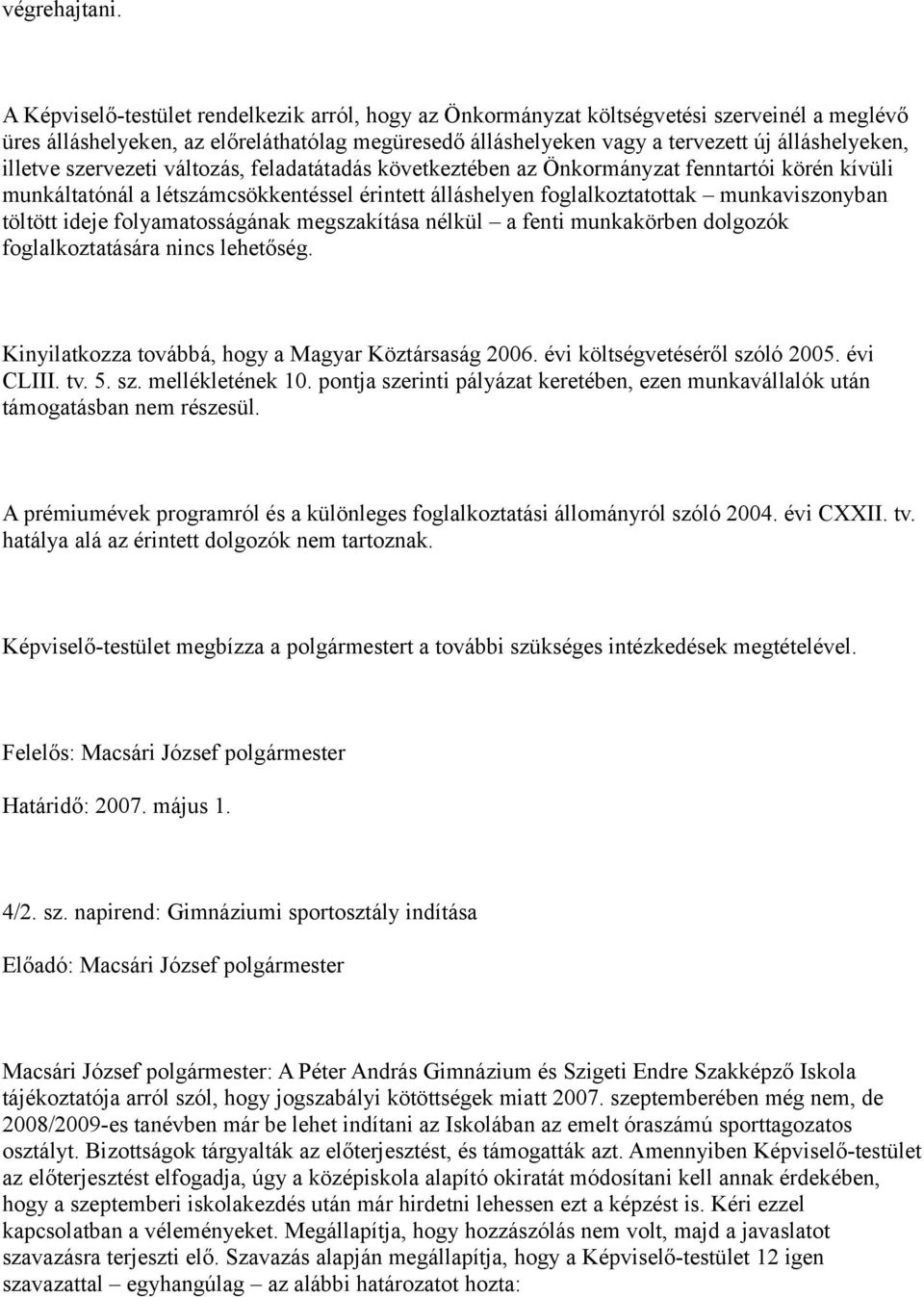 illetve szervezeti változás, feladatátadás következtében az Önkormányzat fenntartói körén kívüli munkáltatónál a létszámcsökkentéssel érintett álláshelyen foglalkoztatottak munkaviszonyban töltött