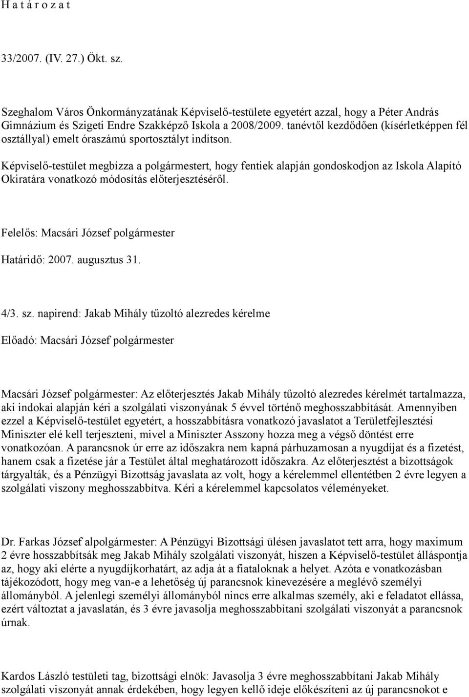 Képviselő-testület megbízza a polgármestert, hogy fentiek alapján gondoskodjon az Iskola Alapító Okiratára vonatkozó módosítás előterjesztéséről. Felelős: Macsári József polgármester Határidő: 2007.
