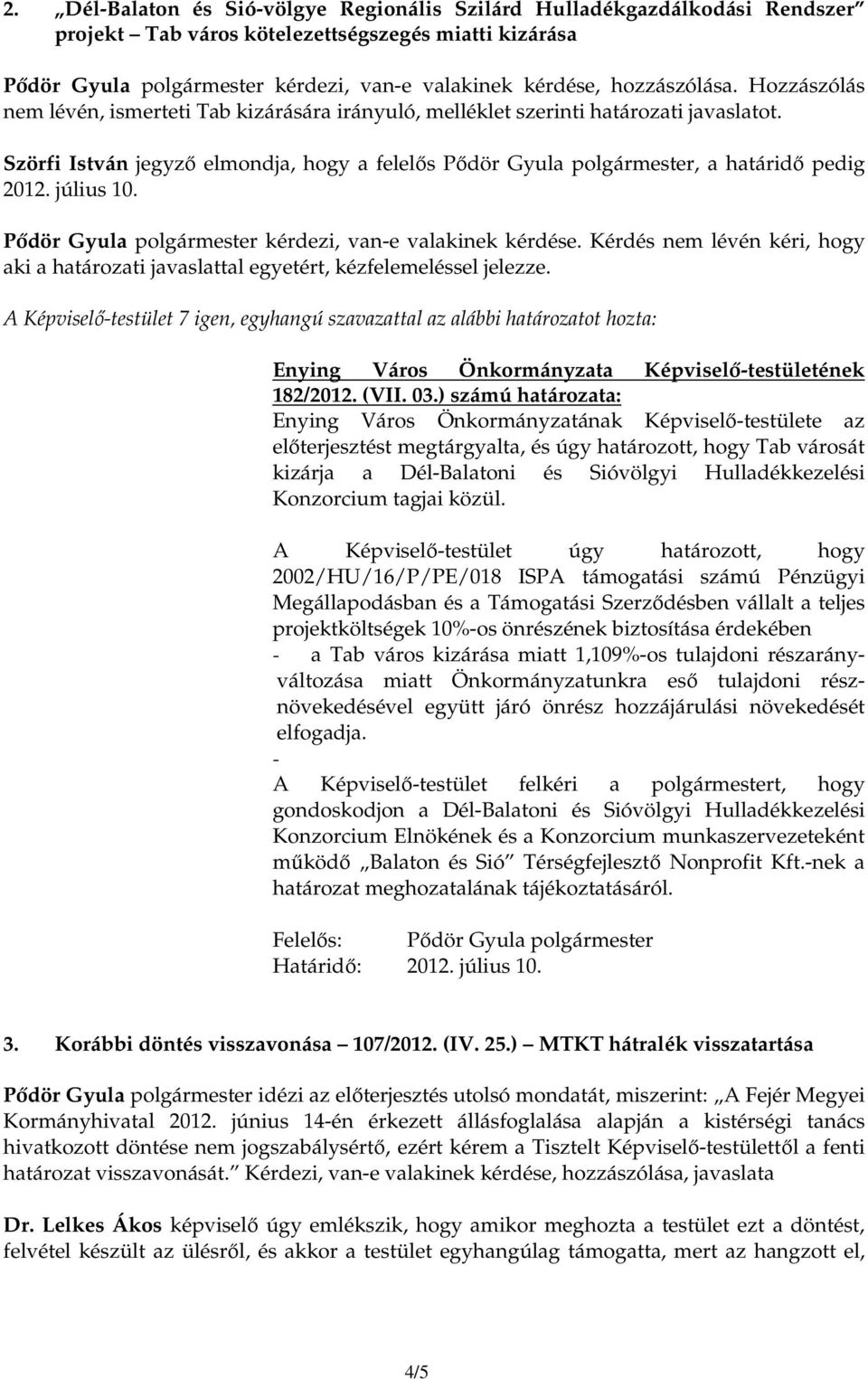 Pıdör Gyula kérdezi, van-e valakinek kérdése. Kérdés nem lévén kéri, hogy aki a határozati javaslattal egyetért, kézfelemeléssel jelezze. 182/2012. (VII. 03.