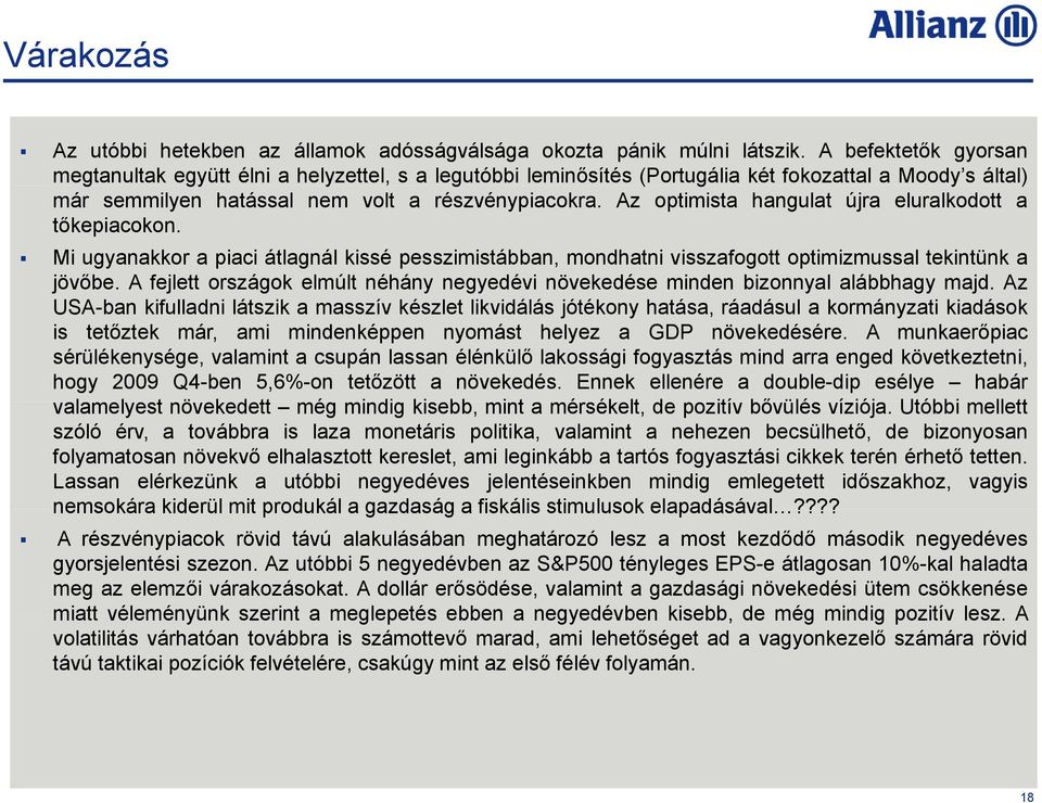 Az optimista hangulat újra eluralkodott a tőkepiacokon. Mi ugyanakkor a piaci átlagnál kissé pesszimistábban, mondhatni visszafogott optimizmussal tekintünk a jövőbe.