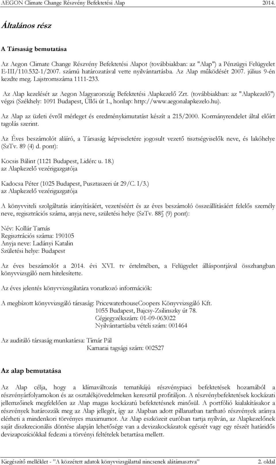 (továbbiakban: az "Alapkezelő") végzi (Székhely: 1091 Budapest, Üllői út 1., honlap: http://www.aegonalapkezelo.hu). Az Alap az üzleti évről mérleget és eredménykimutatást készít a 215/2000.