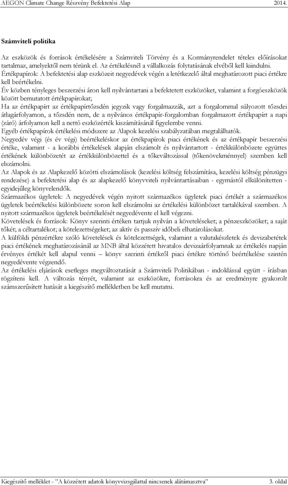 Év közben tényleges beszerzési áron kell nyilvántartani a befektetett eszközöket, valamint a forgóeszközök között bemutatott értékpapírokat; Ha az értékpapírt az értékpapírtőzsdén jegyzik vagy