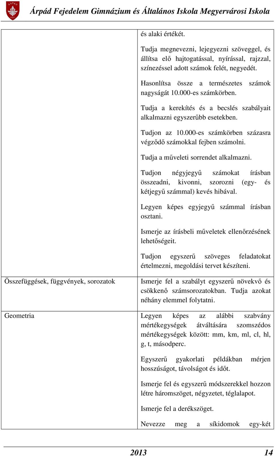 000-es számkörben százasra végződő számokkal fejben számolni. Tudja a műveleti sorrendet alkalmazni.