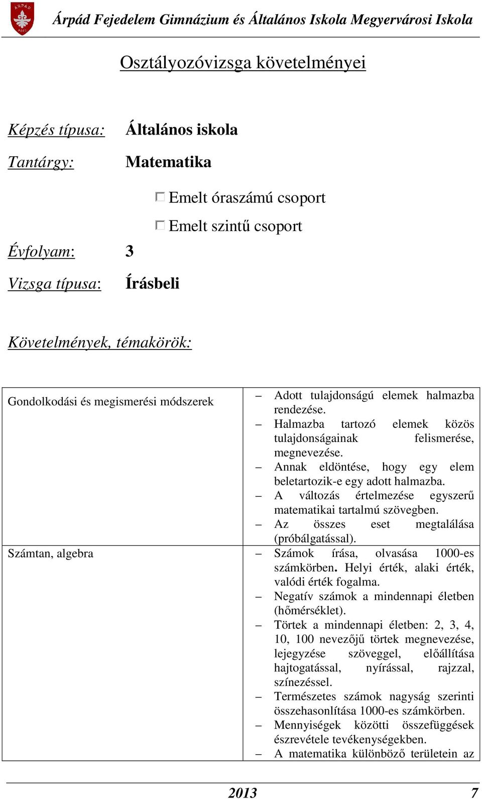 A változás értelmezése egyszerű matematikai tartalmú szövegben. Az összes eset megtalálása (próbálgatással). Számtan, algebra Számok írása, olvasása 1000-es számkörben.