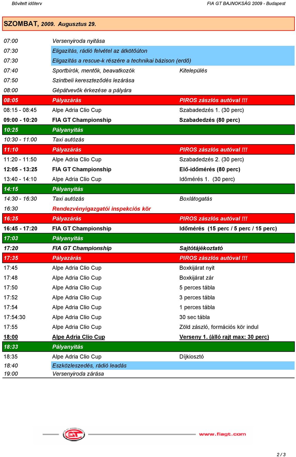 Szintbeli kereszteződés lezárása 08:00 Gépátvevők érkezése a pályára 08:05 Pályazárás PIROS zászlós autóval!!! 08:15-08:45 Alpe Adria Clio Cup Szabadedzés 1.