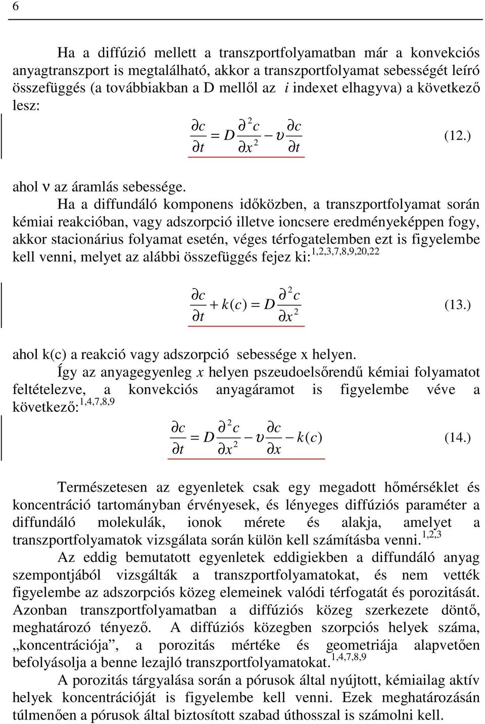 Ha a diffundáló komponens idıközben, a transzportfolyamat során kémiai reakcióban, vagy adszorpció illetve ioncsere eredményeképpen fogy, akkor stacionárius folyamat esetén, véges térfogatelemben ezt