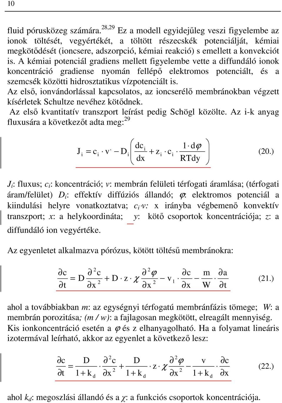 A kémiai potenciál gradiens mellett figyelembe vette a diffundáló ionok koncentráció gradiense nyomán fellépı elektromos potenciált, és a szemcsék közötti hidrosztatikus vízpotenciált is.