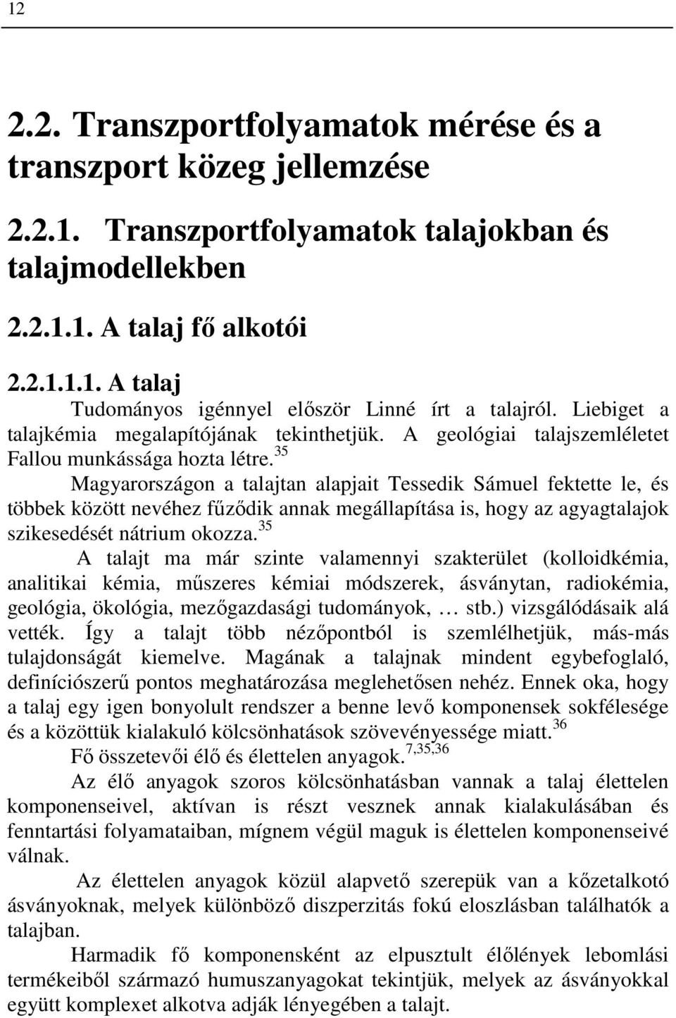 35 Magyarországon a talajtan alapjait Tessedik Sámuel fektette le, és többek között nevéhez főzıdik annak megállapítása is, hogy az agyagtalajok szikesedését nátrium okozza.