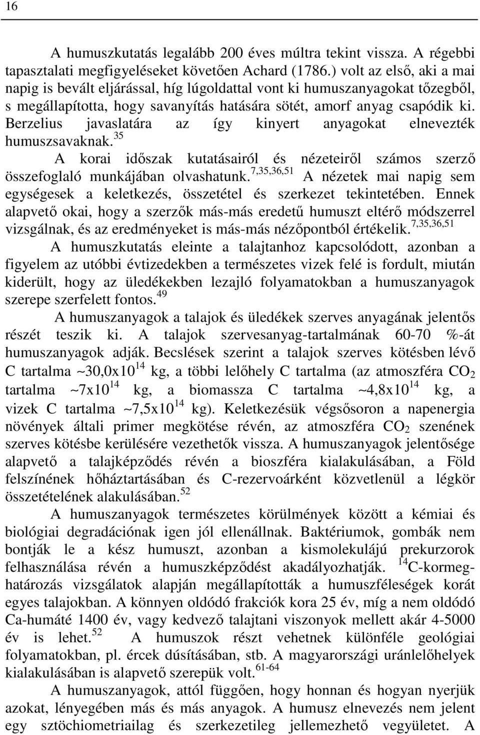 Berzelius javaslatára az így kinyert anyagokat elnevezték humuszsavaknak. 35 A korai idıszak kutatásairól és nézeteirıl számos szerzı összefoglaló munkájában olvashatunk.