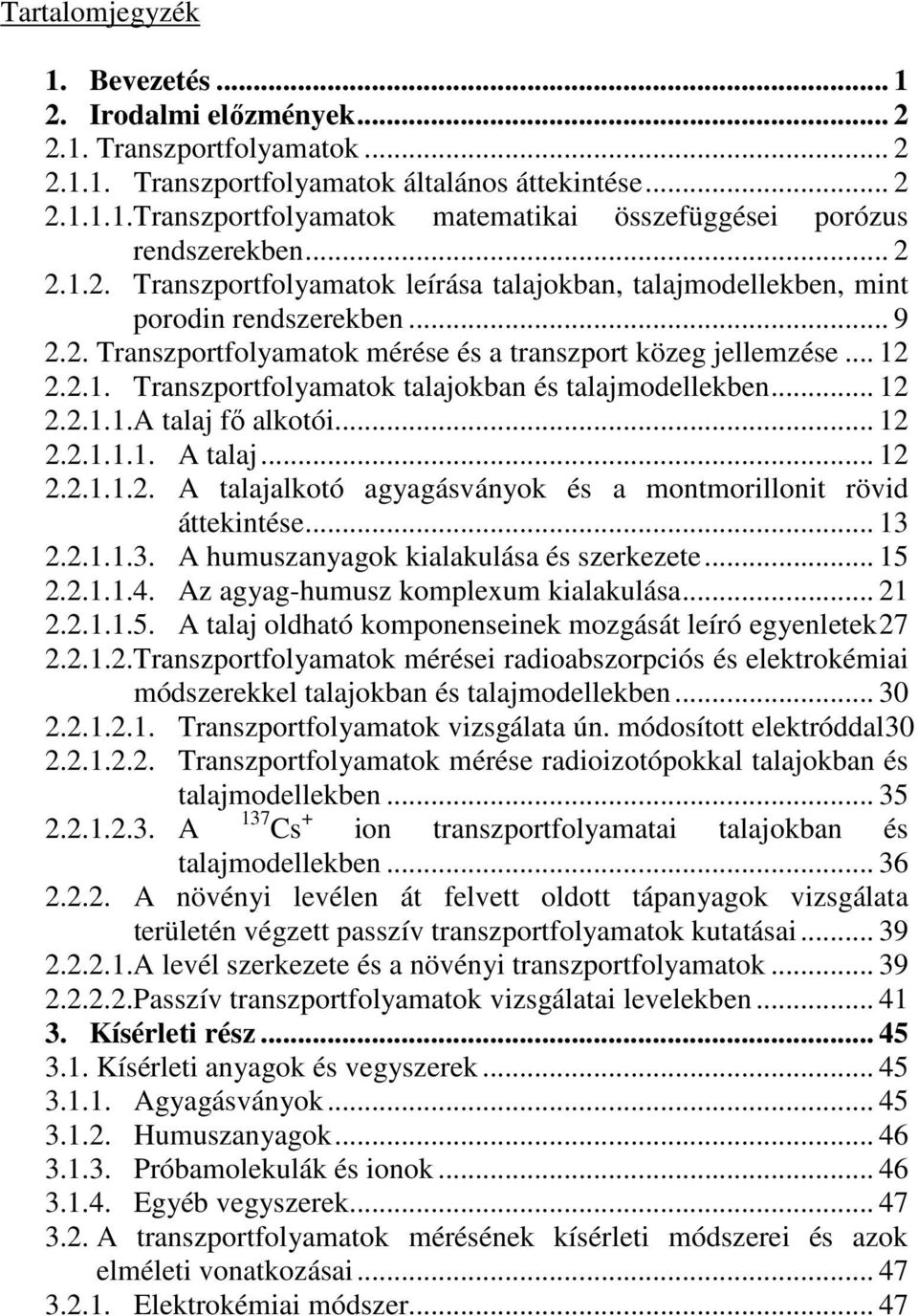 .. 12 2.2.1.1.A talaj fı alkotói... 12 2.2.1.1.1. A talaj... 12 2.2.1.1.2. A talajalkotó agyagásványok és a montmorillonit rövid áttekintése... 13 2.2.1.1.3. A humuszanyagok kialakulása és szerkezete.