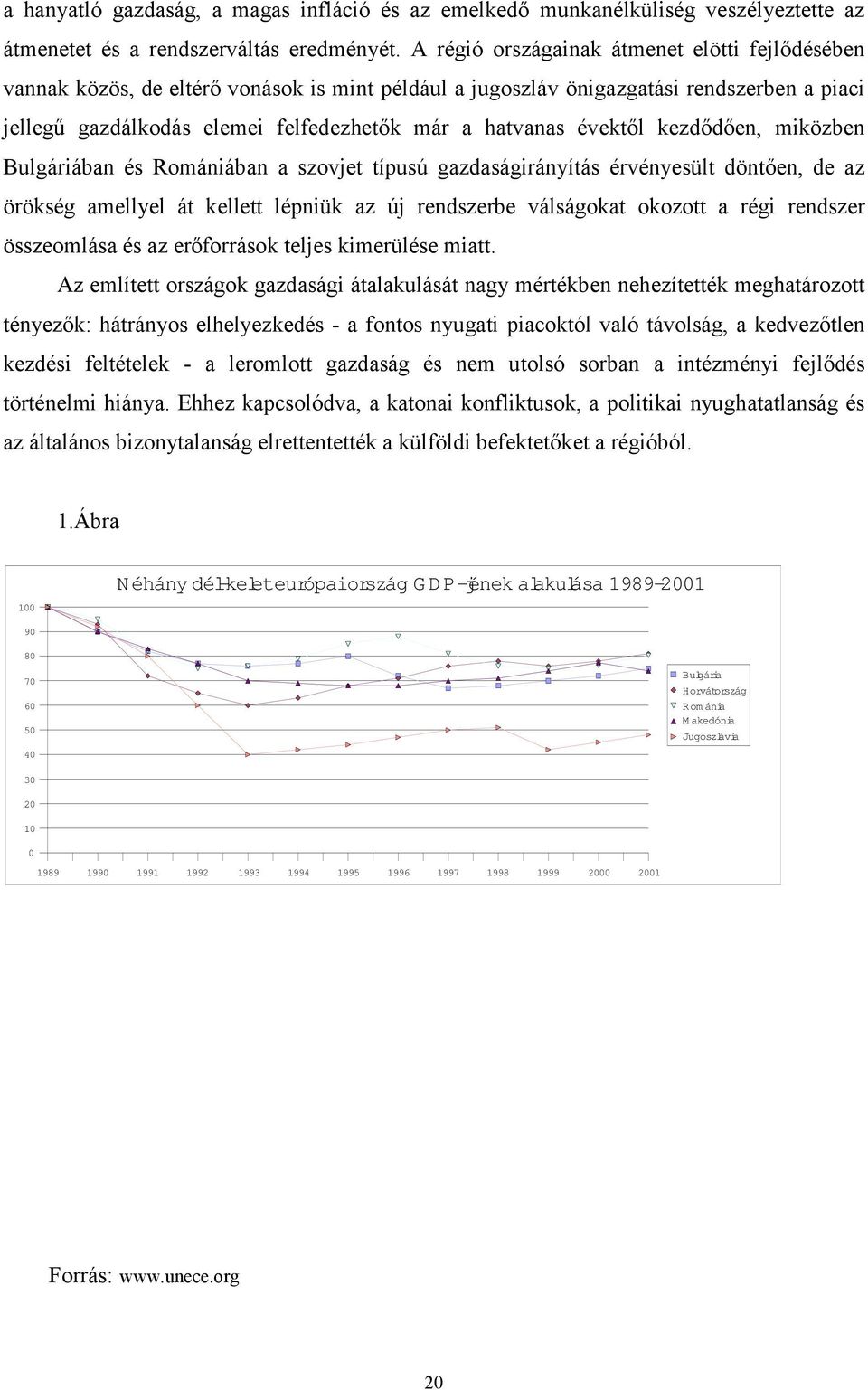 évektől kezdődően, miközben Bulgáriában és Romániában a szovjet típusú gazdaságirányítás érvényesült döntően, de az örökség amellyel át kellett lépniük az új rendszerbe válságokat okozott a régi