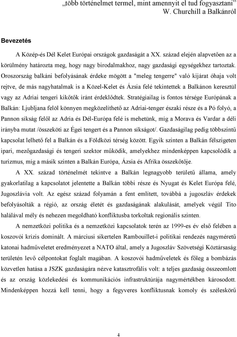 Oroszország balkáni befolyásának érdeke mögött a "meleg tengerre" való kijárat óhaja volt rejtve, de más nagyhatalmak is a Közel-Kelet és Ázsia felé tekintettek a Balkánon keresztül vagy az Adriai