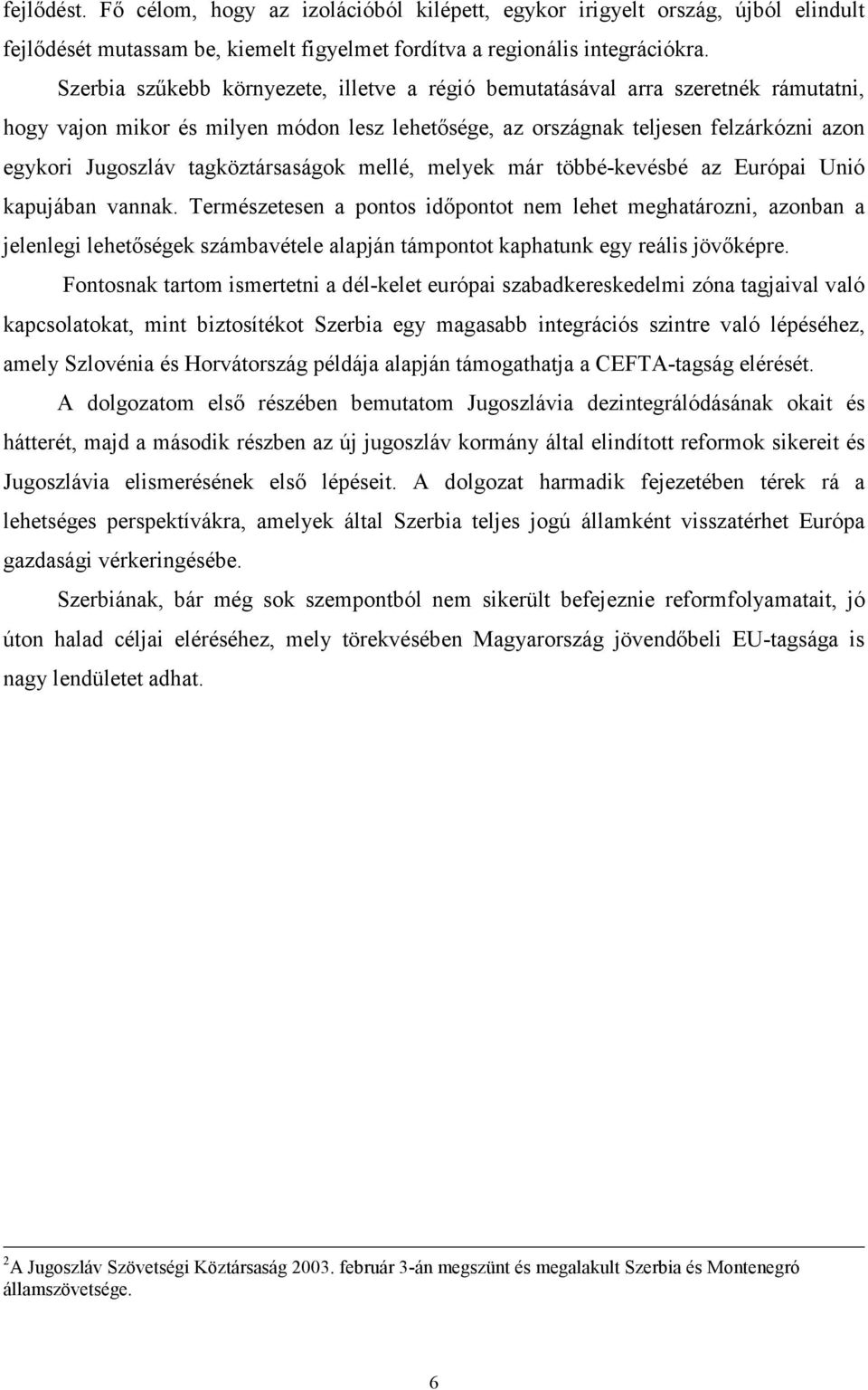 tagköztársaságok mellé, melyek már többé-kevésbé az Európai Unió kapujában vannak.