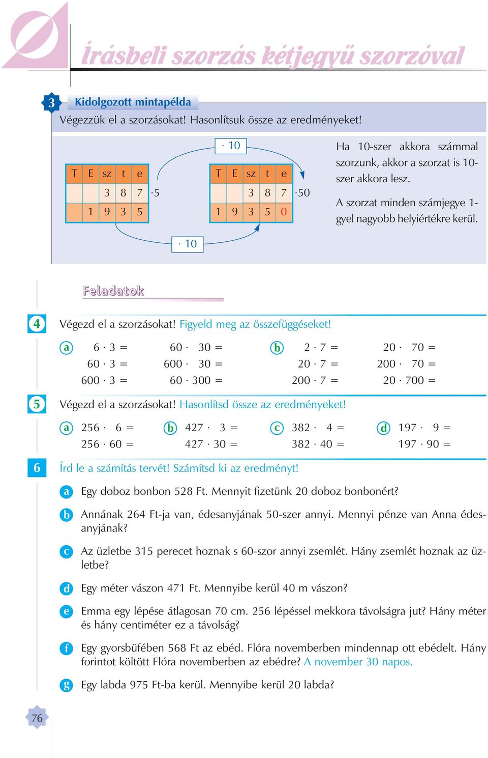 Figyl mg z összüggéskt! 6 3 = 60 30 = 2 7 = 20 70 = 60 3 = 600 30 = 20 7 = 200 70 = 600 3 = 60 300 = 200 7 = 20 700 = 5 Végz l szorzásokt! Hsonlíts össz z rménykt!