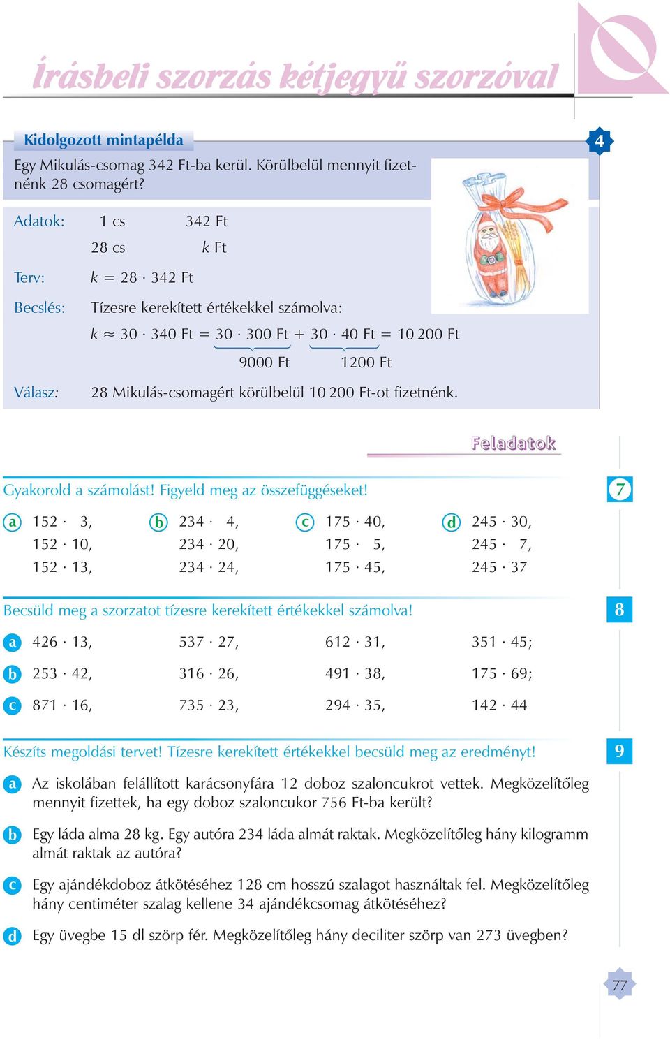 Ft-ot iztnénk. Fltok Gykorol számolást! Figyl mg z összüggéskt! 7 52 3, 234 4, 75 40, 245 30, 52 0, 234 20, 75 5, 245 7, 52 3, 234 24, 75 45, 245 37 Bsül mg szorztot tízsr krkíttt értékkkl számolv!