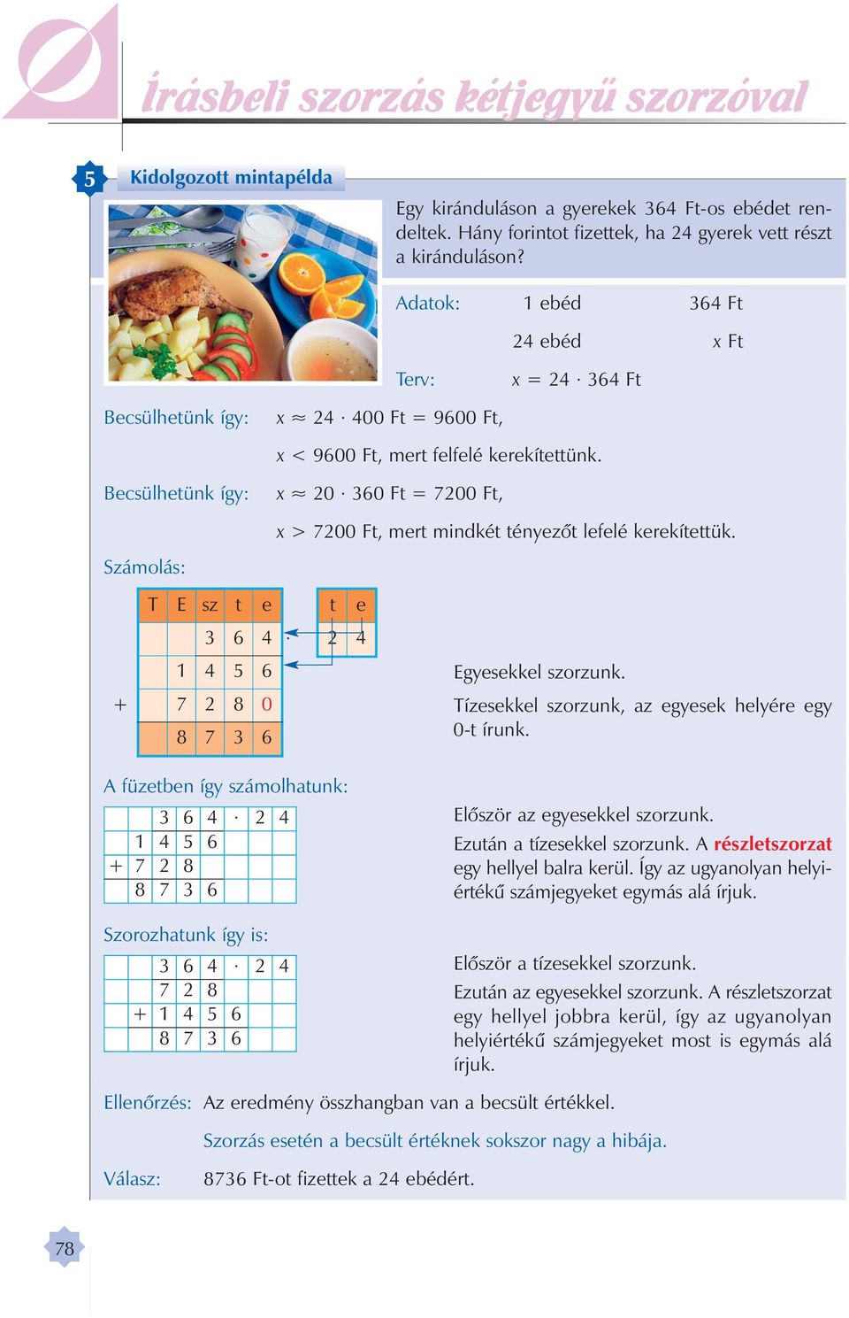 Számolás: T E sz t t 3 6 4 2 4 4 5 6 Egyskkl szorzunk. + 7 8 2 8 0 7 3 6 Tízskkl szorzunk, z gysk h lyér gy 0-t írunk.