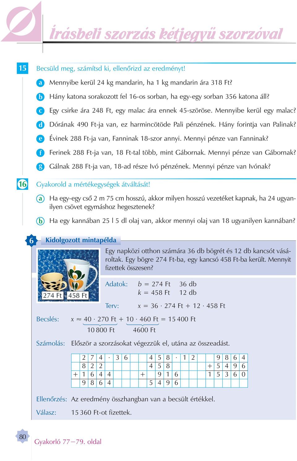 Mnnyi pén z vn Fnnink? F ri nk 288 Ft-j vn, 8 Ft-tl tö, mint Gá or nk. Mnnyi pén z vn Gá or nk? Gálnk 288 Ft-j vn, 8- ré sz Ivó pén zé nk. Mnnyi pén z vn Ivónk? 6 Gykorol mértékgységk átváltását!