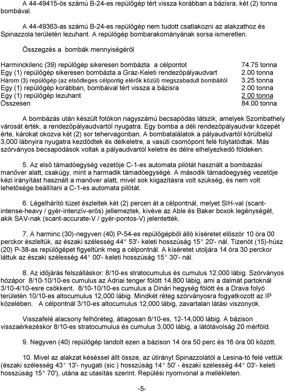 Összegzés a bombák mennyiségéről Harminckilenc (39) repülőgép sikeresen bombázta a célpontot Egy (1) repülőgép sikeresen bombázta a Graz-Keleti rendezőpályaudvart Három (3) repülőgép (az elsődleges