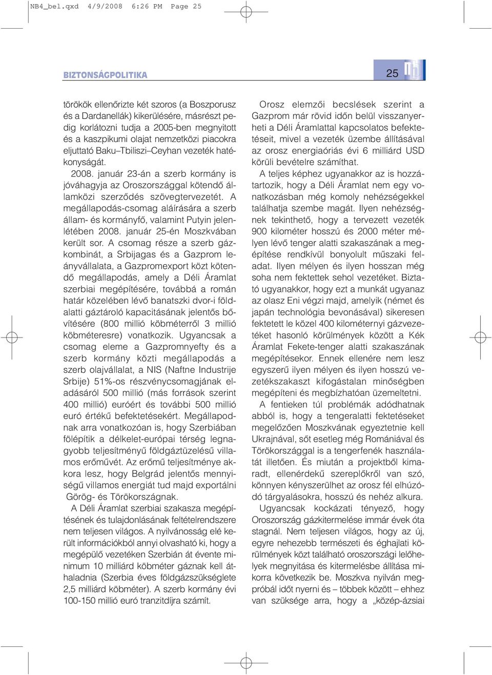 piacokra eljuttató Baku Tbiliszi Ceyhan vezeték hatékonyságát. 2008. január 23-án a szerb kormány is jóváhagyja az Oroszországgal kötendõ államközi szerzõdés szövegtervezetét.