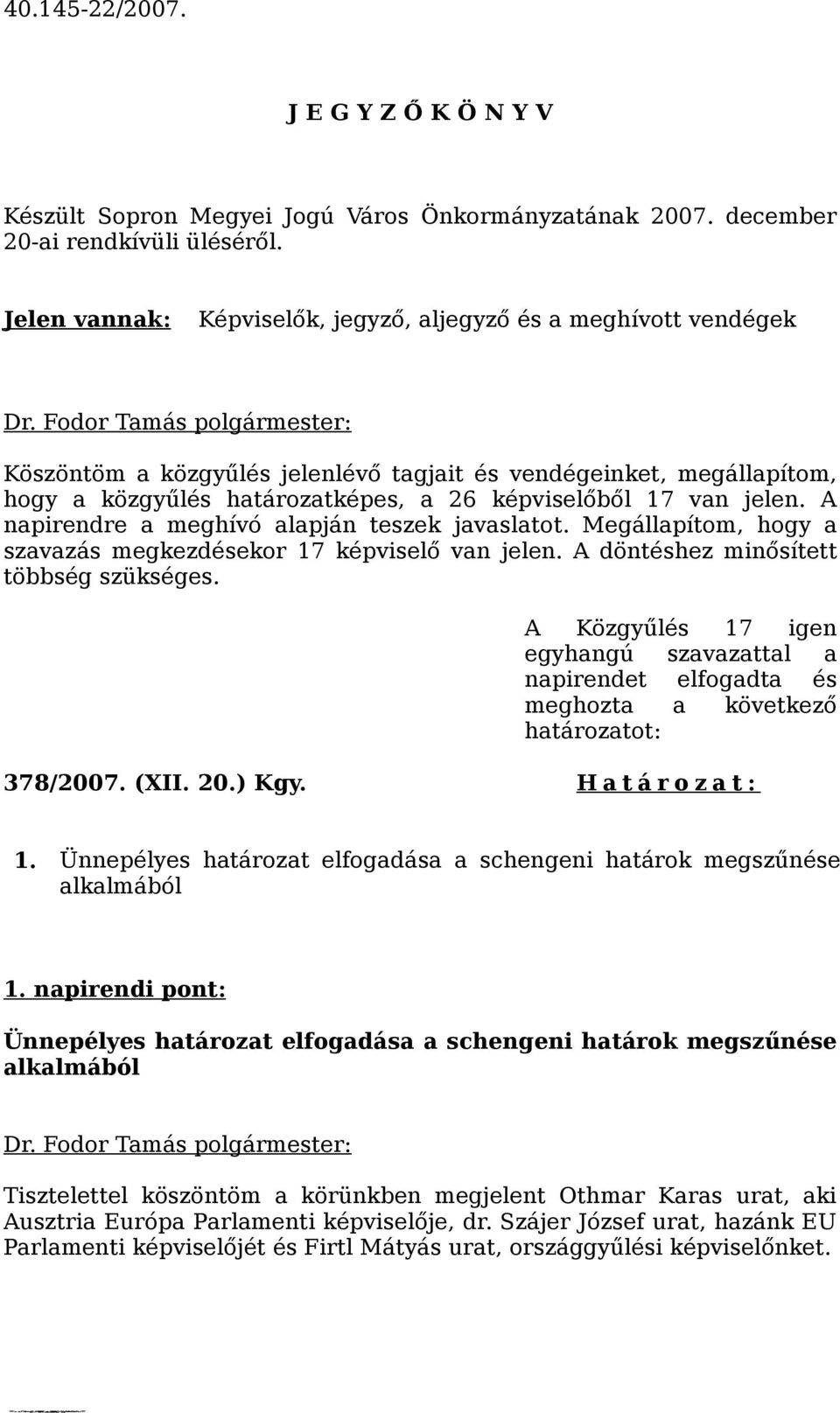 jelen. A napirendre a meghívó alapján teszek javaslatot. Megállapítom, hogy a szavazás megkezdésekor 17 képviselő van jelen. A döntéshez minősített többség szükséges.