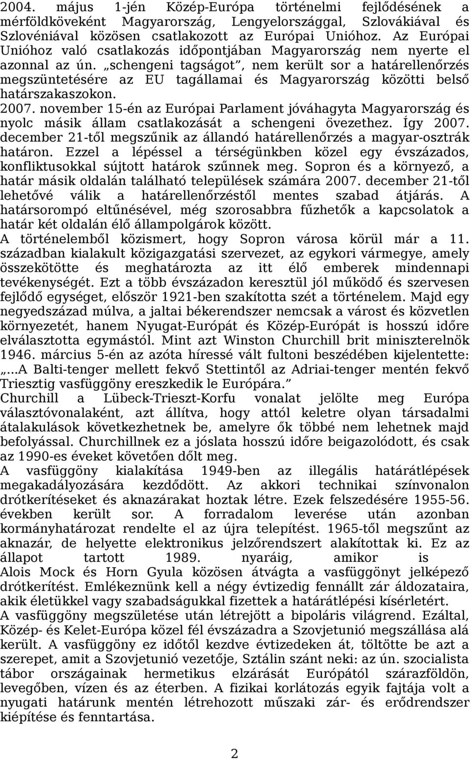 schengeni tagságot, nem került sor a határellenőrzés megszüntetésére az EU tagállamai és Magyarország közötti belső határszakaszokon. 2007.