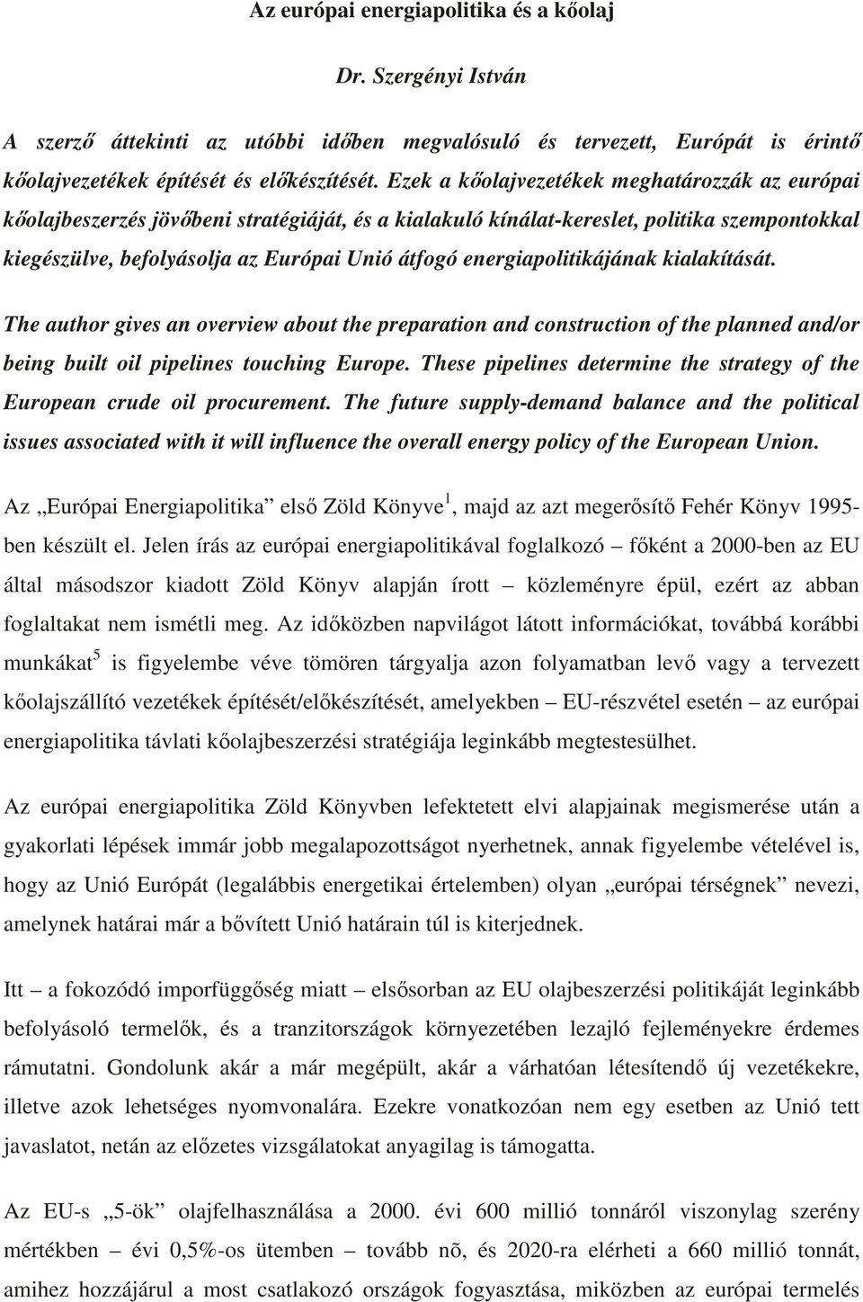 energiapolitikájának kialakítását. The author gives an overview about the preparation and construction of the planned and/or being built oil pipelines touching Europe.