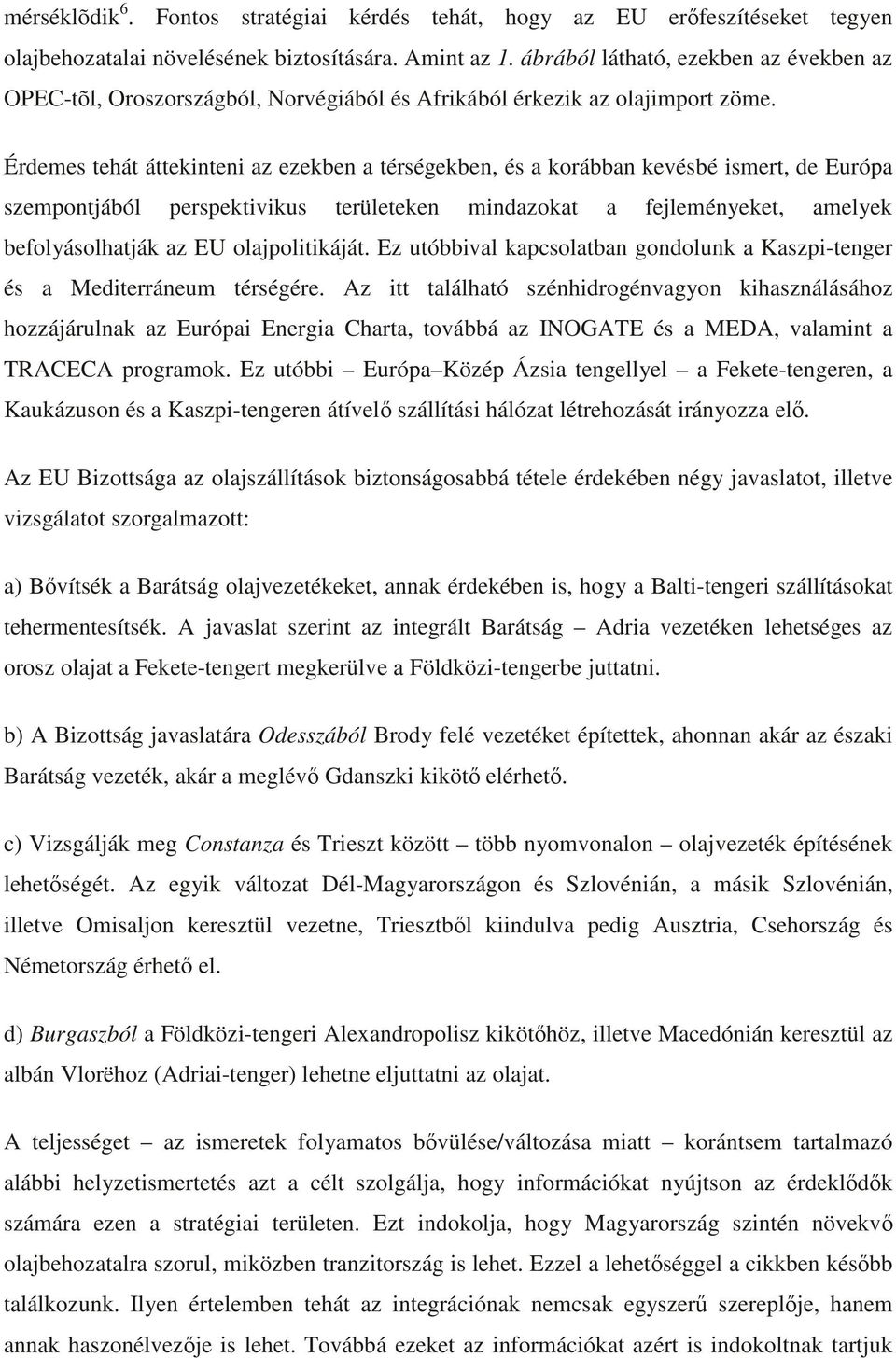 Érdemes tehát áttekinteni az ezekben a térségekben, és a korábban kevésbé ismert, de Európa szempontjából perspektivikus területeken mindazokat a fejleményeket, amelyek befolyásolhatják az EU